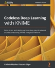 Codeless Deep Learning with KNIME : Build, train, and deploy various deep neural network architectures using KNIME Analytics Platform - eBook