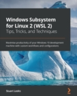 Windows Subsystem for Linux 2 (WSL 2) Tips, Tricks, and Techniques : Maximise productivity of your Windows 10 development machine with custom workflows and configurations - eBook