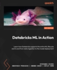 Databricks ML in Action : Learn how Databricks supports the entire ML lifecycle end to end from data ingestion to the model deployment - eBook