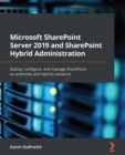 Microsoft SharePoint Server 2019 and SharePoint Hybrid Administration : Deploy, configure, and manage SharePoint on-premises and hybrid scenarios - eBook