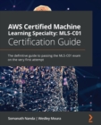 AWS Certified Machine Learning Specialty: MLS-C01 Certification Guide : The definitive guide to passing the MLS-C01 exam on the very first attempt - eBook