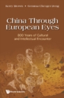 China Through European Eyes: 800 Years Of Cultural And Intellectual Encounter - eBook
