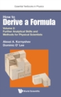 How To Derive A Formula - Volume 2: Further Analytical Skills And Methods For Physical Scientists - Book