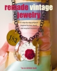 Remade Vintage Jewelry : 35 Step-by-Step Projects Inspired by Lost, Found, and Recycled Treasures - Book