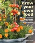 Grow Your Own Food : 35 Ways to Grow Vegetables, Fruits, and Herbs in Containers - Book
