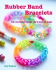 Rubber Band Bracelets : 35 Colorful Projects You'Ll Love to Make - Book