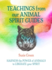 Teachings from Our Animal Spirit Guides : Harness the Power of Animals to Liberate Your Spirit - Book