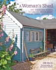 A Woman’s Shed : She Sheds for Women to Create, Write, Make, Grow, Think, and Escape - Book