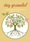Stay Grounded : A Guided Journal for Times of Change, Upheaval, or Stress - Book
