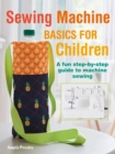 Sewing Machine Basics for Children : A Fun Step-by-Step Guide to Machine Sewing - Book