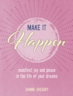 Make it Happen : Manifest Joy and Peace in the Life of Your Dreams - Book