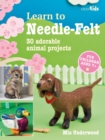 Learn to Needle-Felt : 30 Adorable Animal Projects for Children Aged 7+ - Book