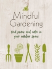 Mindful Gardening : Find Peace and Calm in Your Outdoor Space - Book