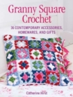 Granny Square Crochet : 35 Contemporary Accessories, Homewares and Gifts - Book