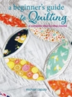 A Beginner’s Guide to Quilting : A Complete Step-by-Step Course - Book