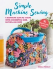 Simple Machine Sewing: 30 step-by-step projects : A Beginner’s Guide to Making Home Accessories, Bags, Clothes, and More - Book