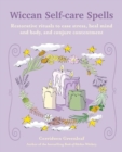 Wiccan Self-care Spells : Restorative Rituals to Ease Stress, Heal Mind and Body, and Conjure Contentment - Book