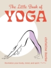 The Little Book of Yoga : Revitalize Your Body, Mind, and Spirit - Book