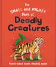 The Small and Mighty Book of Deadly Creatures : Pocket-sized books, MASSIVE facts! - Book
