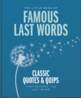 The Little Book of Famous Last Words : Classic Quotes and Quips That Deserve the Last Word - eBook