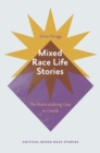 Mixed Race Life Stories : The Multiracializing Gaze in Canada - Book