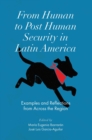 From Human to Post Human Security in Latin America : Examples and Reflections from Across the Region - Book