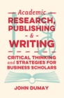 Academic Research, Publishing and Writing : Critical Thinking and Strategies for Business Scholars - Book
