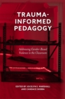 Trauma-Informed Pedagogy : Addressing Gender-Based Violence in the Classroom - eBook