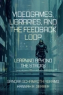 Videogames, Libraries, and the Feedback Loop : Learning Beyond the Stacks - eBook