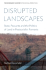 Disrupted Landscapes : State, Peasants and the Politics of Land in Postsocialist Romania - Book