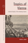 Tropics of Vienna : Colonial Utopias of the Habsburg Empire - Book