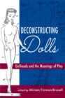 Deconstructing Dolls : Girlhoods and the Meanings of Play - Book