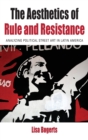 The Aesthetics of Rule and Resistance : Analyzing Political Street Art in Latin America - Book