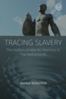 Tracing Slavery : The Politics of Atlantic Memory in The Netherlands - eBook