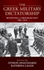 The Greek Military Dictatorship : Revisiting a Troubled Past, 1967–1974 - Book