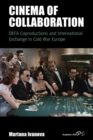 Cinema of Collaboration : DEFA Coproductions and International Exchange in Cold War Europe - Book