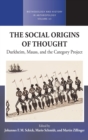 The Social Origins of Thought : Durkheim, Mauss, and the Category Project - Book