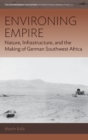 Environing Empire : Nature, Infrastructure and the Making of German Southwest Africa - Book