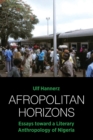 Afropolitan Horizons : Essays toward a Literary Anthropology of Nigeria - Book