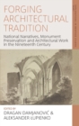 Forging Architectural Tradition : National Narratives, Monument Preservation and Architectural Work in the Nineteenth Century - Book