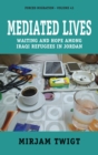 Mediated Lives : Waiting and Hope among Iraqi Refugees in Jordan - eBook