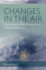 Changes in the Air : Hurricanes in New Orleans from 1718 to the Present - Book