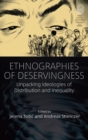 Ethnographies of Deservingness : Unpacking Ideologies of Distribution and Inequality - eBook