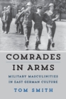 Comrades in Arms : Military Masculinities in East German Culture - Book