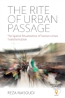 The Rite of Urban Passage : The Spatial Ritualization of Iranian Urban Transformation - Book