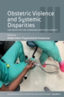 Obstetric Violence and Systemic Disparities : Can Obstetrics Be Humanized and Decolonized? - Book