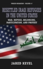 Resettled Iraqi Refugees in the United States : War, Refuge, Belonging, Participation, and Protest - Book