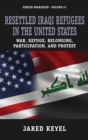 Resettled Iraqi Refugees in the United States : War, Refuge, Belonging, Participation, and Protest - eBook