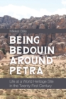 Being Bedouin Around Petra : Life at a World Heritage Site in the Twenty-First Century - Book