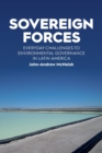 Sovereign Forces : Everyday Challenges to Environmental Governance in Latin America - Book
